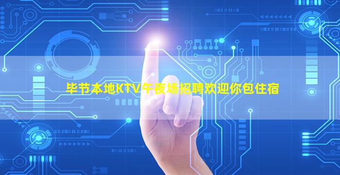 毕节本地KTV午夜场招聘欢迎你包住宿